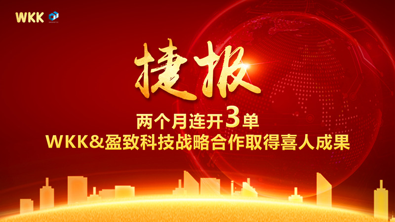 两个月连开3单！WKK&盈致科技战略合作大丰收，普天同庆迎新春~